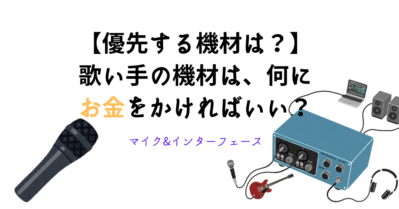 【優先する機材は？】歌い手の機材は、何にお金をかければいい？　マイク&インターフェース